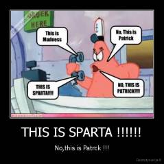 THIS IS SPARTA !!!!!! - No,this is Patrck !!!