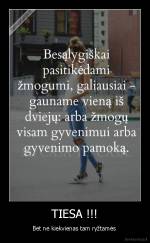 TIESA !!! - Bet ne kiekvienas tam ryžtamės 