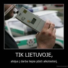 TIK LIETUVOJE, - atėjus į darba liepia pūsti alkotesterį.