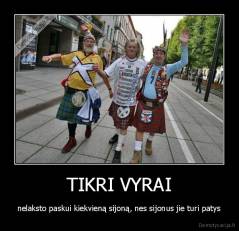 TIKRI VYRAI - nelaksto paskui kiekvieną sijoną, nes sijonus jie turi patys