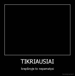 TIKRIAUSIAI - krepšinyje to nepamatysi