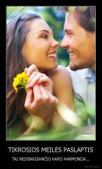 TIKROSIOS MEILĖS PASLAPTIS - TAI NESIBAIGIANČIO KARO HARMONIJA...