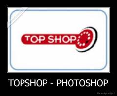 TOPSHOP - PHOTOSHOP - 