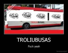 TROLIUBUSAS - Fuck yeah