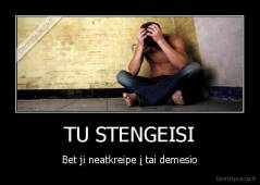 TU STENGEISI - Bet ji neatkreipe į tai demesio