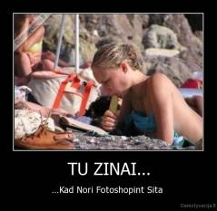 TU ZINAI... - ...Kad Nori Fotoshopint Sita 
