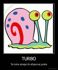 TURBO - Tai tokia straigė tik afigiennaj greita