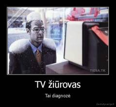 TV žiūrovas - Tai diagnozė
