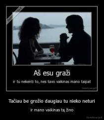 Tačiau be grožio daugiau tu nieko neturi - ir mano vaikinas tą žino