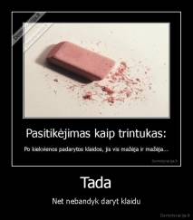 Tada - Net nebandyk daryt klaidu