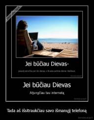 Tada aš išsitraukčiau savo išmanųjį telefoną - 