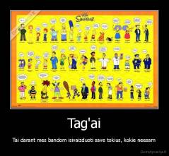 Tag'ai - Tai darant mes bandom isivaizduoti save tokius, kokie neesam