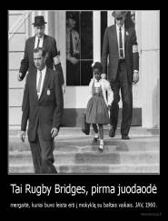 Tai Rugby Bridges, pirma juodaodė - mergaitė, kuriai buvo leista eiti į mokyklą su baltais vaikais. JAV, 1960.