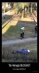 Tai Veryga BLOGAS? - O čia viskas NORMALU? 