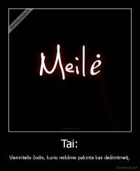 Tai: - Vienintelis žodis, kurio reikšmė pakinta kas dešimtmetį.