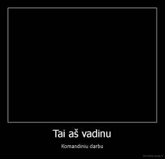 Tai aš vadinu - Komandiniu darbu