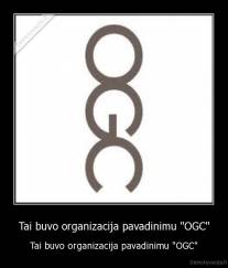 Tai buvo organizacija pavadinimu "OGC" - Tai buvo organizacija pavadinimu "OGC"