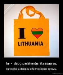 Tai -  daug pasakantis aksesuaras, - kurį nešioja daugiau užsieniečių nei lietuvių.