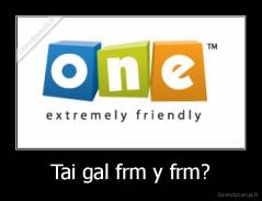 Tai gal frm y frm? - 