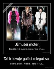 Tai ir lovoje galėsi miegot su  - bebru, ziukiu, meška , tigru ir  t.t...