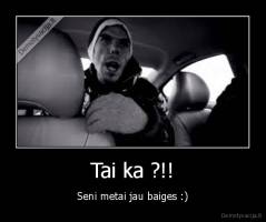 Tai ka ?!! - Seni metai jau baiges :)