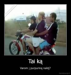 Tai ką - Varom į purpurinę naktį?