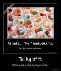 Tai ką b**t - Patys lenda į nosį, burną ar veną?