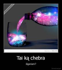 Tai ką chebra - išgeriam?