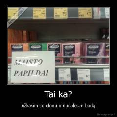 Tai ka? - užkasim condonu ir nugalėsim badą
