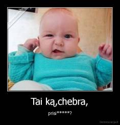 Tai ką,chebra, - prisi*****?