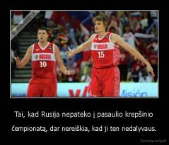 Tai, kad Rusija nepateko į pasaulio krepšinio - čempionatą, dar nereiškia, kad ji ten nedalyvaus.