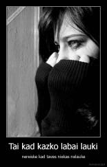 Tai kad kazko labai lauki - nereiske kad taves niekas nelauke