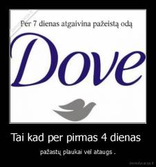 Tai kad per pirmas 4 dienas  - pažastų plaukai vėl ataugs .