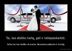 Tai, kas atsitiko kartą, gali ir nebepasikartoti. - Tačiau tai, kas atsitiko du kartus, tikriausiai pasikartos ir trečiąjį.