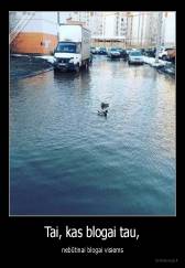 Tai, kas blogai tau, - nebūtinai blogai visiems