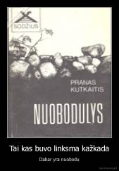 Tai kas buvo linksma kažkada - Dabar yra nuobodu