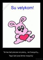 Tai kas kad pievose nei pienių , nei žvangučių... - Tegul žydi jose šimtai margučių! 