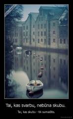 Tai, kas svarbu, nebūna skubu.  - Tai, kas skubu - tik sumaištis.