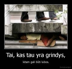 Tai, kas tau yra grindys, - kitam gali būti lubos.
