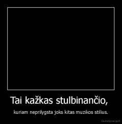 Tai kažkas stulbinančio,  - kuriam neprilygsta joks kitas muzikos stilius.
