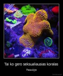 Tai ko gero seksualiausias koralas - Pasaulyje