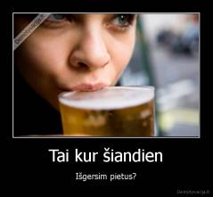 Tai kur šiandien - Išgersim pietus?