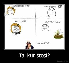 Tai kur stosi? - 