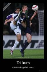 Tai kuris - Aukščiau koją iškelt moka?