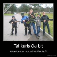 Tai kuris čia blt - Komentaruose mus vaikais išvadino?!