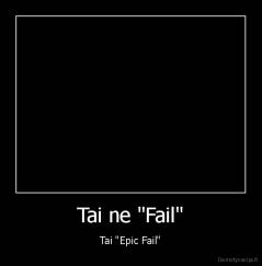 Tai ne "Fail" - Tai "Epic Fail"