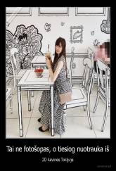 Tai ne fotošopas, o tiesiog nuotrauka iš - 2D kavinės Tokijuje