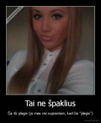 Tai ne špaklius - Čia tik įdegis (jo mes visi suprantam, kad čia "įdegis")