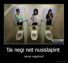 Tai negi net nusislapint  - ramiai negalima?