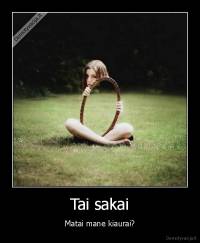 Tai sakai - Matai mane kiaurai?
